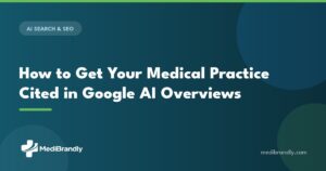 MediBrandly guide: how to get your medical practice cited in Google AI Overviews